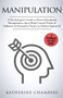 Manipulation : A Psychologist's Guide to Detect Emotional Manipulation, Spot Mind Control Tricks of Influence & Persuasion Tactics to Defend Against It : 3