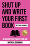 Shut Up and Write Your First Book : 48 Reasons That Stand in Your Way