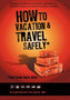 How to Vacation & Travel Safely : ...and Come Back Alive