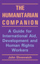 The Humanitarian Companion : A guide for international aid, development and human rights workers