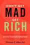 Don't Get Mad, Get Rich : Become Financially Independent