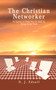 The Christian Networker : An Igniter to Help You Do Well by Doing Good Work