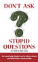 Don't Ask Stupid Questions : An Amazingly Simple Way to Reduce Stress and Build Better Relationships