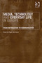 Media, Technology and Everyday Life in Europe : From Information to Communication