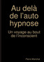 Au dela de l'auto hypnose Un voyage au bout de l'inconscient