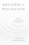 Rhetoric's Pragmatism : Essays in Rhetorical Hermeneutics