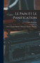Le Pain Et Le Panification : Chimie Et Technologie De La Boulangerie Et De La Meunerie ......