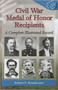 Civil War Medal of Honor Recipients : A Complete Illustrated Record