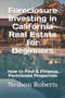 Foreclosure Investing in California Real Estate for Beginners : How to Find & Finance Foreclosed Properties