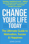 Change Your Life Today : The Ultimate Guide to Motivation, Success and Happiness : 1