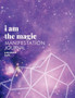 I Am the Magic : Universal Magic: Manifestation Journal (Universal Magic)