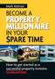 Become A Property Millionaire In Your Spare Time : How to Get Started as a Successful Property Investor Guaranteed