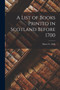 A List of Books Printed in Scotland Before 1700