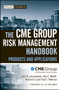 The CME Group Risk Management Handbook : Products and Applications