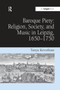 Baroque Piety: Religion, Society, and Music in Leipzig, 1650???1750 by Tanya Kevorkian - Paperback
