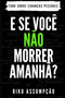 E Se Voce Nao Morrer Amanha? : Tudo sobre Financas Pessoais