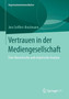 Vertrauen in der Mediengesellschaft : Eine theoretische und empirische Analyse