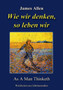 Wie wir denken, so leben wir : As A Man Thinketh Wie wir denken, so leben wir : As A Man Thinketh