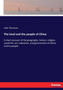 The land and the people of China : A short account of the geography, history, religion, social life, art, industries, and government of China and its people