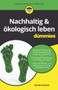 Nachhaltig & oekologisch leben fur Dummies
