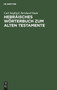 Hebraisches Worterbuch Zum Alten Testamente : Mit Zwei Anhangen: I. Lexidion Zu Den Aramaischen Stucken Des Alten Testamentes, II. Deutsch-Hebraisches Worterverzeichnis
