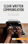 Clear Written Communication : Simple tips for getting your message across