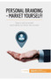 Personal Branding - Market Yourself! : Tips to sell yourself and stand out from the crowd
