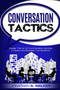 Conversation Tactics - Conversation Skills : Master The Art Of Commanding Authority In Social And Business Conversations
