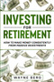 Investing For Beginners : INVESTING FOR RETIREMENT - How To Make Money Consistently From Passive Investments