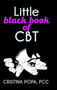 Little black book of CBT : Applying Cognitive Behavioral Therapy to improve your mental state