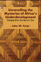 Unravelling the Mysteries of Africa's Underdevelopment : Changing Africa, One Idea at a Time
