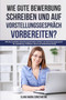 Wie gute Bewerbung schreiben und auf Vorstellungsgesprach vorbereiten? : Mit dem perfekten Bewerbungsschreiben einfach zum Bewerbungsgesprach - fur Ausbildung, Praktikum, Beruf und Initiativbewerbung : 1