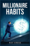 Millionaire Habits : Money, Wealth, and Success. The Simple Habits and Thinking for Millionaire (2022 Guide for Beginners)