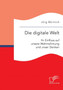 Die digitale Welt : Ihr Einfluss auf unsere Wahrnehmung und unser Denken