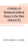 A history of mediaeval political theory in the West (Volume IV)