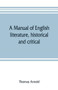 A manual of English literature, historical and critical : with an appendix on English metres