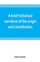 A brief historical narrative of the origin and constitution of The society of the governor and assistants, London, of the new plantation in Ulster, within the realm of Ireland : commonly called the Ho