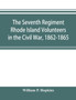 The Seventh Regiment Rhode Island Volunteers in the Civil War, 1862-1865