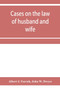 Cases on the law of husband and wife