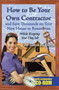 How to Be Your Own Contractor : and Save Thousands on Your New House or Renovation