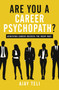 Are You A Career Psychopath? : Achieving career success the right way