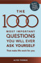 The 1000 Most Important Questions You Will Ever Ask Yourself : That Make Life Work for You The 1000 Most Important Questions You Will Ever Ask Yourself : That Make Life Work for You