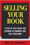 Selling Your Book: A Step By Step Guide For Promoting And Selling Your Book