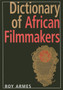 Dictionary of African Filmmakers by Roy Armes - Hardback