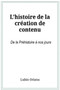 L'histoire de la creation de contenu de la prehistoire a nos jours