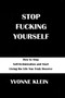 Stop Fucking Yourself : How to Stop Self-Victimization and Start Living the Life You Truly Deserve