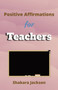 Positive Affirmation for Teachers : Daily Affirmations for Teachers Daily Positive Affirmations