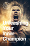Unleashing Your Inner Champion : A Guide to Motivating Yourself to Success