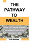 The Pathway to Wealth : How to Create Wealth and be Financially Stable in life.