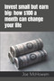 Invest small but earn big : how $100 a month can change your life